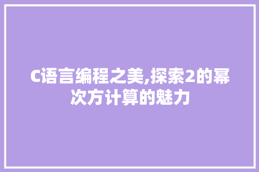 C语言编程之美,探索2的幂次方计算的魅力