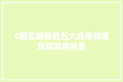 C语言编程的五大应用领域及其发展前景 GoogleSEO