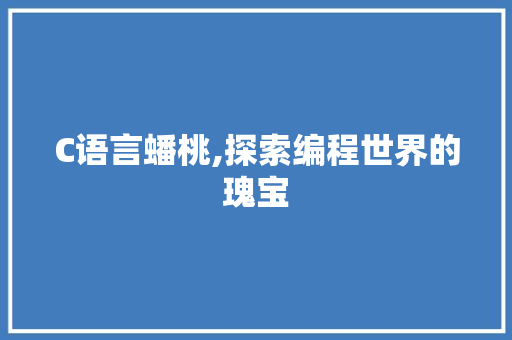 C语言蟠桃,探索编程世界的瑰宝 神马SEO