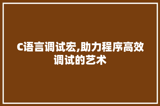 C语言调试宏,助力程序高效调试的艺术 必应SEO