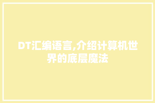 DT汇编语言,介绍计算机世界的底层魔法 搜狗SEO