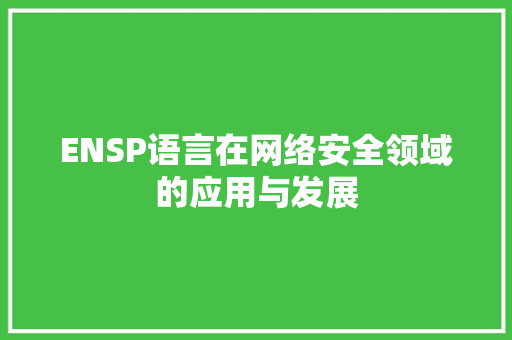 ENSP语言在网络安全领域的应用与发展 搜狗SEO