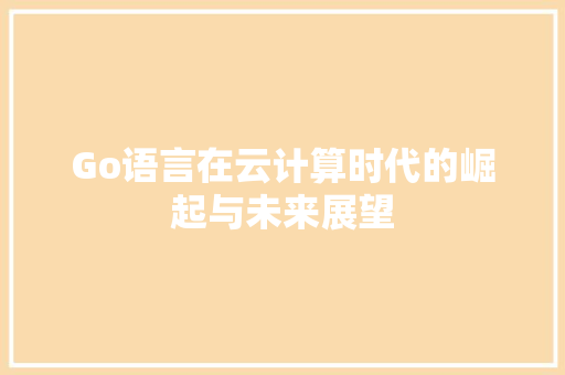 Go语言在云计算时代的崛起与未来展望 百度SEO