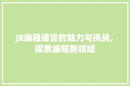 JE编程语言的魅力与挑战,探索编程新领域 百度SEO