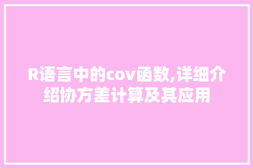 R语言中的cov函数,详细介绍协方差计算及其应用 GoogleSEO