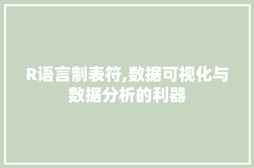 R语言制表符,数据可视化与数据分析的利器 GoogleSEO