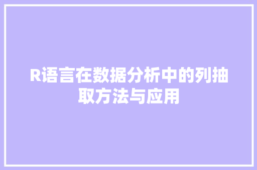 R语言在数据分析中的列抽取方法与应用 百度SEO