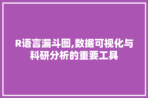 R语言漏斗图,数据可视化与科研分析的重要工具 百度SEO
