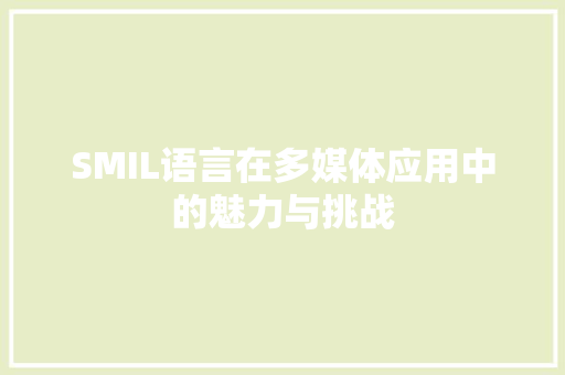 SMIL语言在多媒体应用中的魅力与挑战
