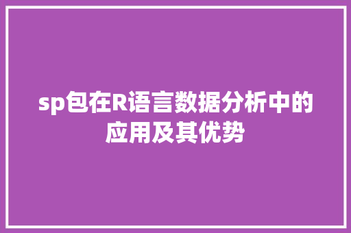 sp包在R语言数据分析中的应用及其优势 神马SEO