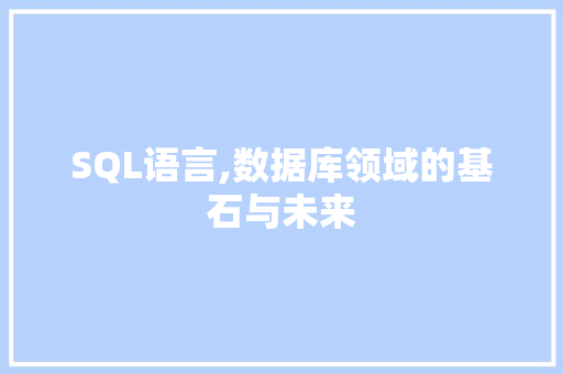 SQL语言,数据库领域的基石与未来 必应SEO