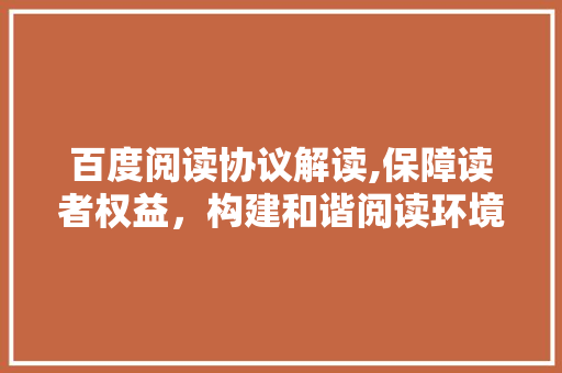 百度阅读协议解读,保障读者权益，构建和谐阅读环境 神马SEO