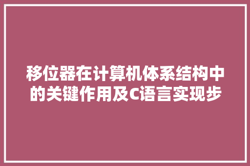 移位器在计算机体系结构中的关键作用及C语言实现步骤 GoogleSEO