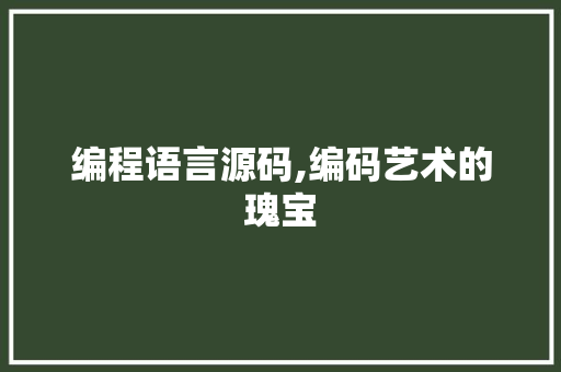 编程语言源码,编码艺术的瑰宝 必应SEO
