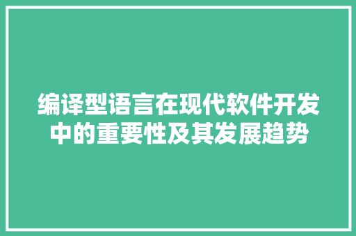 编译型语言在现代软件开发中的重要性及其发展趋势 必应SEO