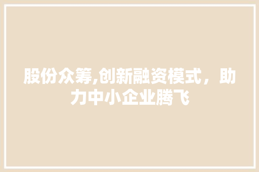 股份众筹,创新融资模式，助力中小企业腾飞 神马SEO