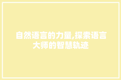 自然语言的力量,探索语言大师的智慧轨迹 百度SEO