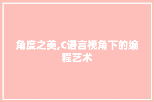 角度之美,C语言视角下的编程艺术 必应SEO