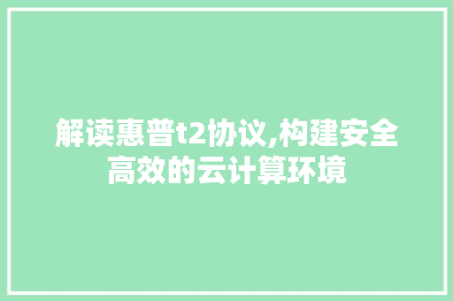 解读惠普t2协议,构建安全高效的云计算环境 GoogleSEO