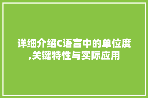详细介绍C语言中的单位度,关键特性与实际应用 百度SEO