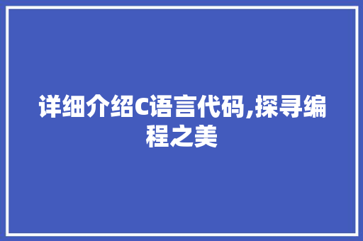 详细介绍C语言代码,探寻编程之美 百度SEO