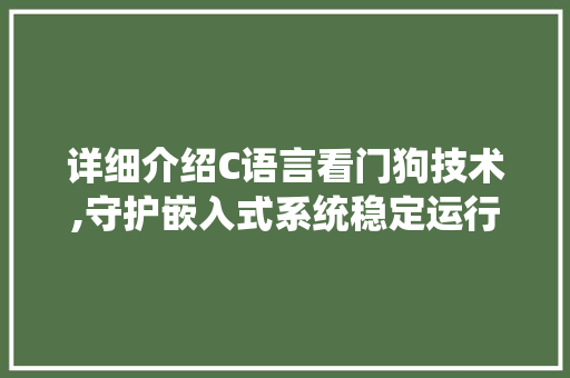 详细介绍C语言看门狗技术,守护嵌入式系统稳定运行的守护者 GoogleSEO