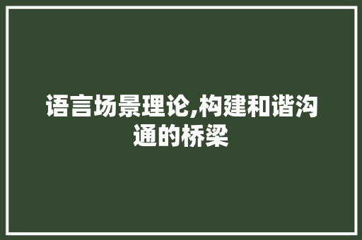 语言场景理论,构建和谐沟通的桥梁