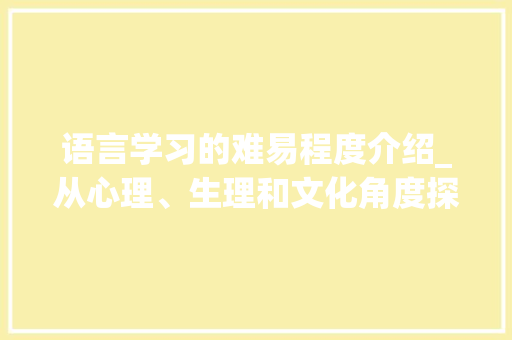语言学习的难易程度介绍_从心理、生理和文化角度探析 神马SEO