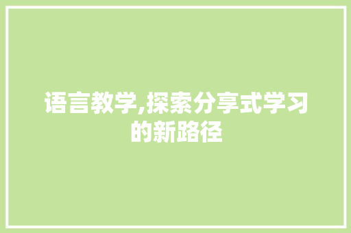 语言教学,探索分享式学习的新路径