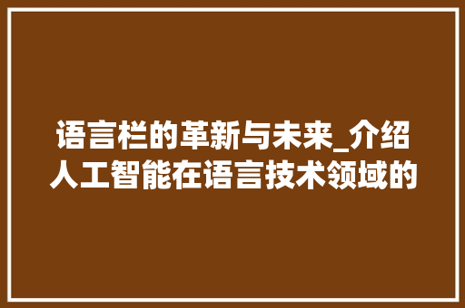 语言栏的革新与未来_介绍人工智能在语言技术领域的应用与发展 搜狗SEO