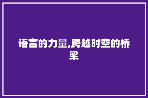 语言的力量,跨越时空的桥梁