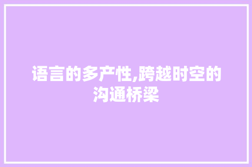 语言的多产性,跨越时空的沟通桥梁 搜狗SEO