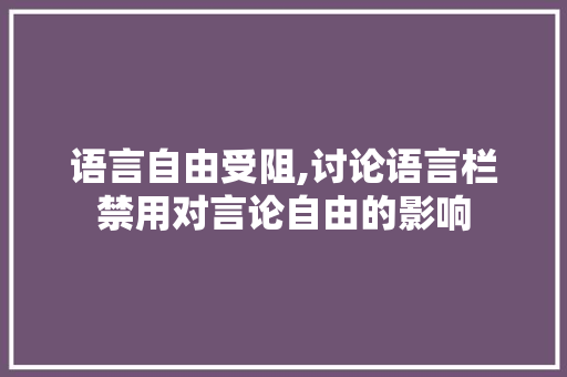 语言自由受阻,讨论语言栏禁用对言论自由的影响