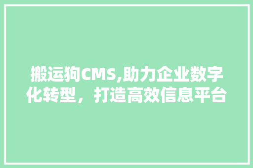 搬运狗CMS,助力企业数字化转型，打造高效信息平台 百度SEO