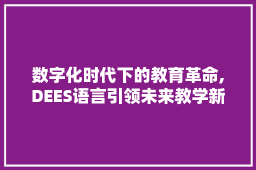 数字化时代下的教育革命,DEES语言引领未来教学新篇章 神马SEO