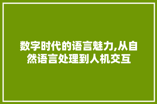 数字时代的语言魅力,从自然语言处理到人机交互 必应SEO