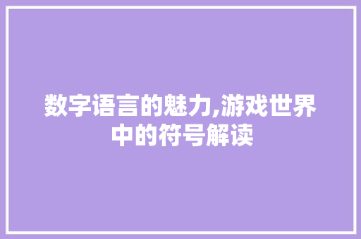 数字语言的魅力,游戏世界中的符号解读 必应SEO