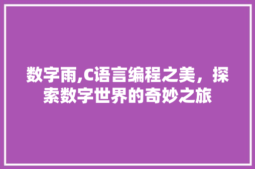 数字雨,C语言编程之美，探索数字世界的奇妙之旅