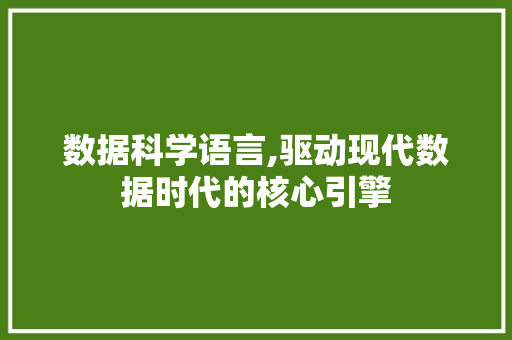 数据科学语言,驱动现代数据时代的核心引擎 搜狗SEO