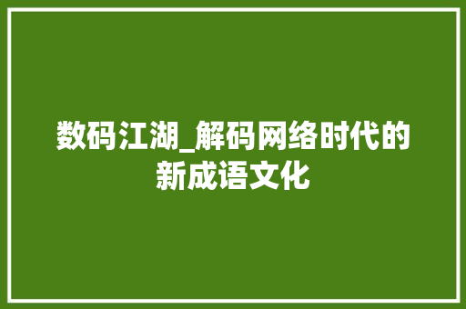 数码江湖_解码网络时代的新成语文化 神马SEO
