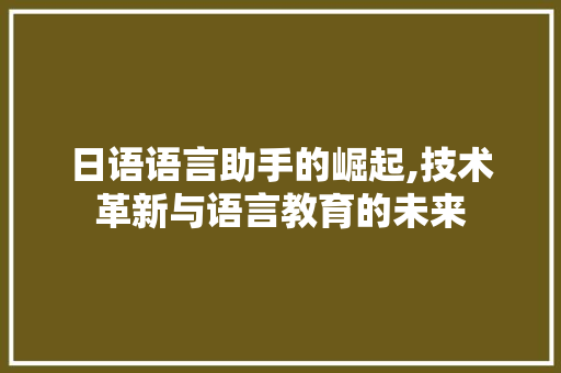 日语语言助手的崛起,技术革新与语言教育的未来 必应SEO