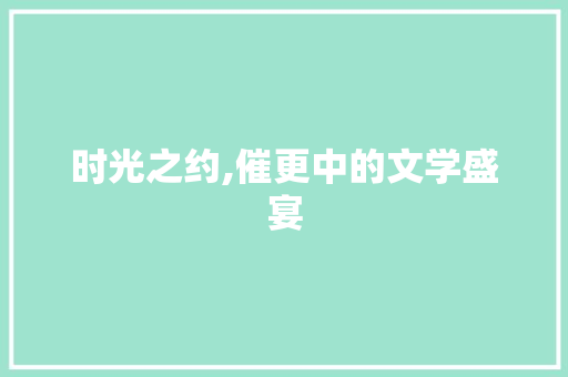 时光之约,催更中的文学盛宴 必应SEO
