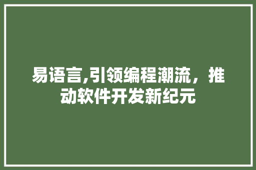 易语言,引领编程潮流，推动软件开发新纪元 搜狗SEO