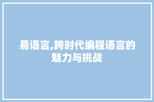 易语言,跨时代编程语言的魅力与挑战