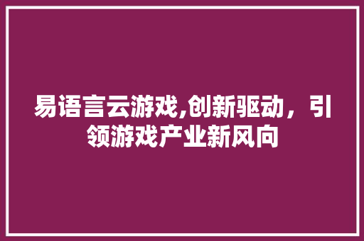 易语言云游戏,创新驱动，引领游戏产业新风向 神马SEO