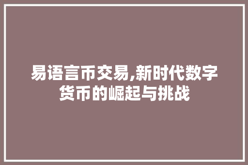 易语言币交易,新时代数字货币的崛起与挑战 神马SEO