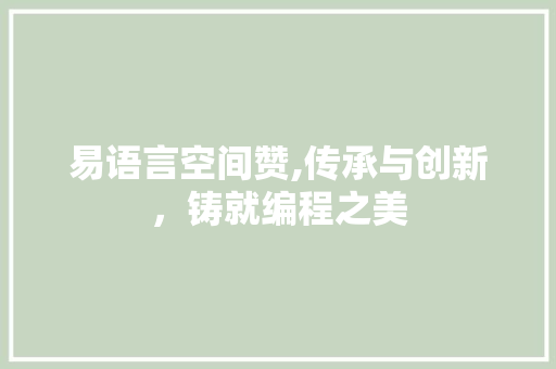 易语言空间赞,传承与创新，铸就编程之美 搜狗SEO