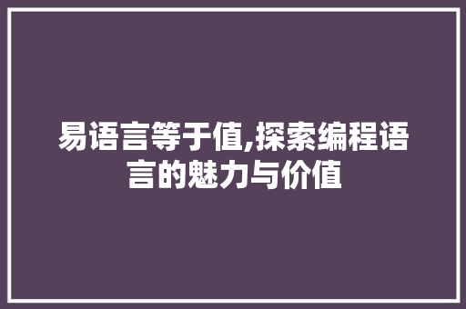 易语言等于值,探索编程语言的魅力与价值 神马SEO
