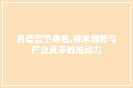 易语言重命名,技术创新与产业变革的推动力 百度SEO