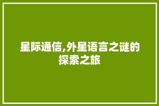 星际通信,外星语言之谜的探索之旅 搜狗SEO